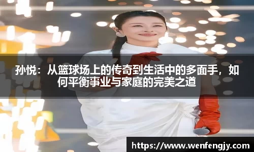 孙悦：从篮球场上的传奇到生活中的多面手，如何平衡事业与家庭的完美之道
